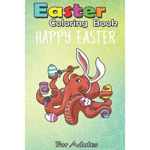 Easter Coloring Book For Adults: Easter Boys Girls Kids Gifts Egg Hunt Prizes Octopus An Adult Easter Coloring Book For Teens & Adults - Great Gifts w
