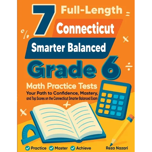 7 Full-Length Connecticut Smarter Balanced Grade 6 Math Practice Tests: Your Path to Confidence, Mastery, and Top Scores on the Connecticut Smarter Ba
