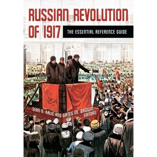 Russian Revolution of 1917: The Essential Reference Guide