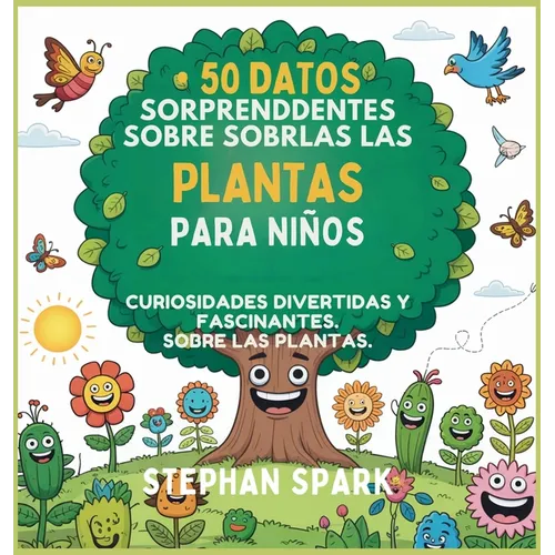 50 Datos Sorprendentes Sobre Las Plantas Para Niños: Curiosidades Divertidas Y Fascinantes Para Despertar La Curiosidad Por Las Plantas!