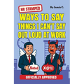 HR Stamped Ways to Say Things I Can't Say Out Loud at Work (Officially Approved): Buy This Before Quitting The Job: The Secret Handbook to Office Push