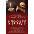 The Collected Supernatural and Weird Fiction of Harriet Beecher Stowe: Eight Short Stories of the Strange and Unusual Including 'The Ghost in the Mill