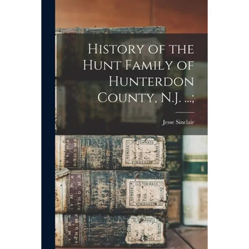 History of the Hunt Family of Hunterdon County, N.J. ...;