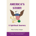 America's Story - A Spiritual Journey: An Abridged Version of the Three-Volume Series, America - The Covenant Nation