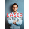 Finally Focused: Laser Concentration - Learn The Trick To Become Incredibly Productive In Everything You Do
