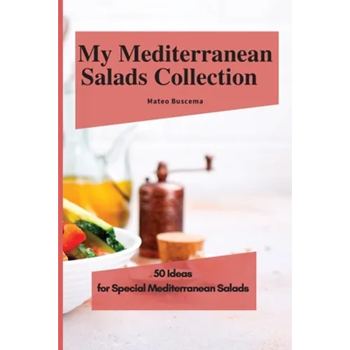 My Mediterranean Salads Collection: 50 Ideas for Special Mediterranean Salads
