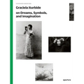 Graciela Iturbide on Dreams, Symbols, and Imagination