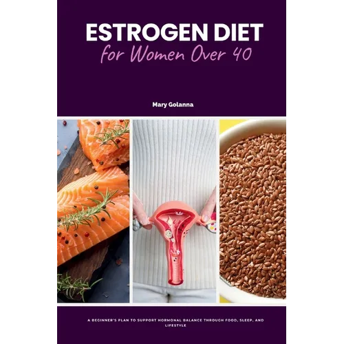 Estrogen Diet for Women Over 40: A Beginner's Plan to Support Hormonal Balance Through Food, Sleep, and Lifestyle