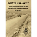 'DRIVER ADVANCE !' Being A Short Account Of The 2nd Lothians And Border Horse, 1939-1946