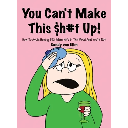 You can't make this $h#t Up!: How to Avoid Having SEX When He's in The Mood and You're Not