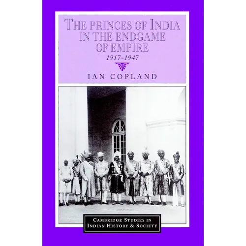 The Princes of India in the Endgame of Empire, 1917 1947