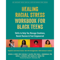 Healing Racial Stress Workbook for Black Teens: Skills to Help You Manage Emotions, Resist Racism, and Feel Empowered