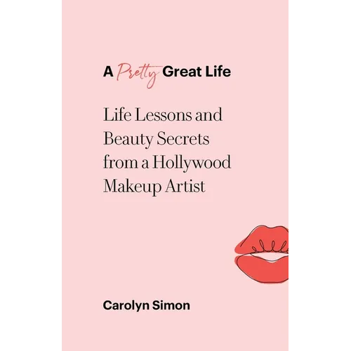 A Pretty Great Life: Life Lessons and Beauty Secrets from a Hollywood Makeup Artist