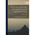 Official History of the Russian-Japanese war; a Vivid Panorama of Land and Naval Battles ..