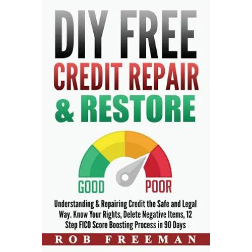 DIY FREE Credit Repair & Restore: Understanding & Repairing Credit the Safe and Legal Way. Know Your Rights, Delete Negative Items, 12 Step FICO Score