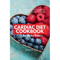 Cardiac Diet for Picky Eaters: 35+ Tasty Heart-Healthy and Low Sodium Recipes