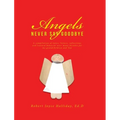 Angels Never Say Goodbye: A compilation of notes, letters, reflections and learned behavior over many decades, for my grandchildren and You