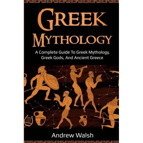 Greek Mythology: A Complete Guide to Greek Mythology, Greek Gods, and Ancient Greece
