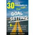 Goal Setting - The 30 Minute Quick Guide For Busy People: The 8 Steps you can take now to establish your goals using the exclusive DR. ACTION System
