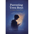 Parenting Teen Boys in Today's Digital World: A Modern Guide to Raising Confident, Responsible Young Men