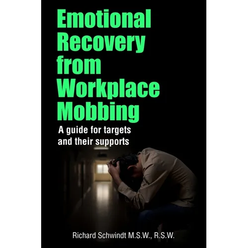 Emotional Recovery from Workplace Mobbing: A guide for targets and their supports