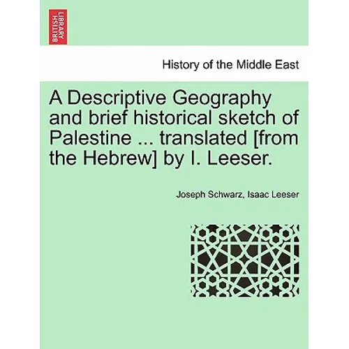 A Descriptive Geography and brief historical sketch of Palestine ... translated [from the Hebrew] by I. Leeser.