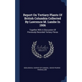 Report On Tertiary Plants Of British Columbia Collected By Lawrence M. Lambe In 1906: Together With A Discussion Of Previously Recorded Tertiary Flora