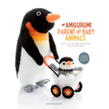 Amigurumi Parent and Baby Animals: Crochet Soft and Snuggly Moms and Dads with the Cutest Babies!