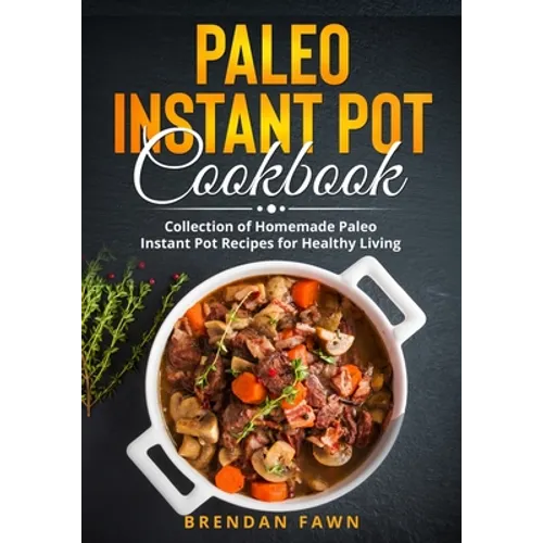 Paleo Instant Pot Cookbook: Collection of Homemade Paleo Instant Pot Recipes for Healthy Living