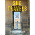 She Travels: Real Stories of Women Transformed Through Solo Travel