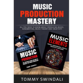 Music Production Mastery: All You Need to Know About Producing Music, Songwriting, Music Theory and Creativity (Two Book Bundle)