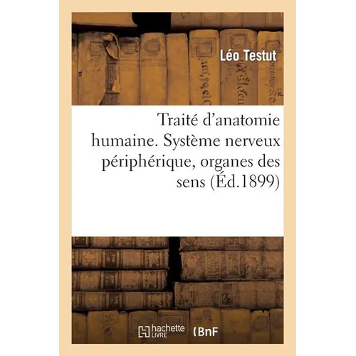 Traité d'Anatomie Humaine. Système Nerveux Périphérique, Organes Des Sens