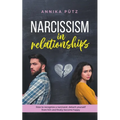 Narcissism in Relationships: How to Recognize a Narcissist, Detach Yourself from him and Finally Become Happy