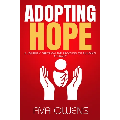 Adopting Hope: A Journey Through the Process of Building a Family