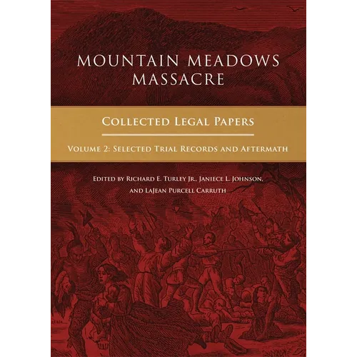 Mountain Meadows Massacre: Collected Legal Papers, Selected Trial Records and Aftermath