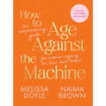 How to Age Against the Machine: An Empowering Guide for Women Ageing on Their Own Terms