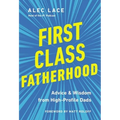 First Class Fatherhood: Advice and Wisdom from High-Profile Dads