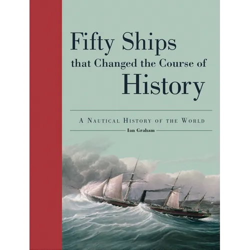 Fifty Ships That Changed the Course of History: A Nautical History of the World