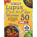 Lupus Diet For Women Over 50 (2024): Easy Delicious Recipes for Vibrant Living, Grain-Free, Dairy-Free, and Nightshade-Free Delights