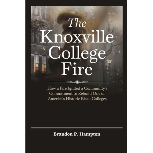 The Knoxville College Fire: How a Fire Ignited a Community's Commitment to Rebuild One of America's Historic Black Colleges
