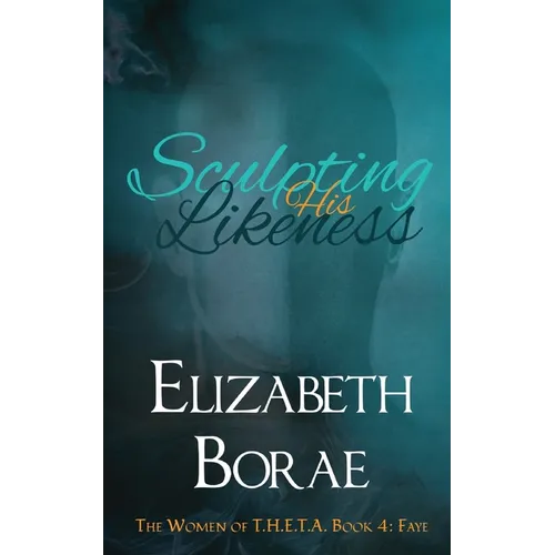 Sculpting His Likeness: The Women of T.H.E.T.A. Book 4: Faye