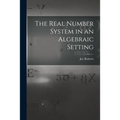 The Real Number System in an Algebraic Setting