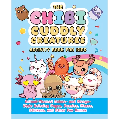 The Chibi Cuddly Creatures Activity Book for Kids: Animal-Themed Anime- And Manga-Style Coloring Pages, Puzzles, Mazes, Stickers, and Other Fun Games