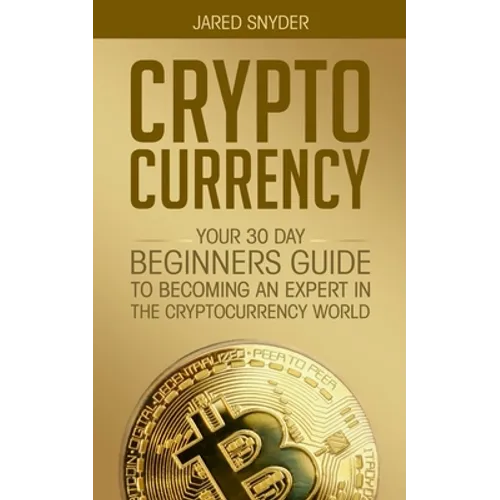 Cryptocurrency: Your 30 Day Beginner's Guide to Becoming an Expert in the Cryptocurrency World