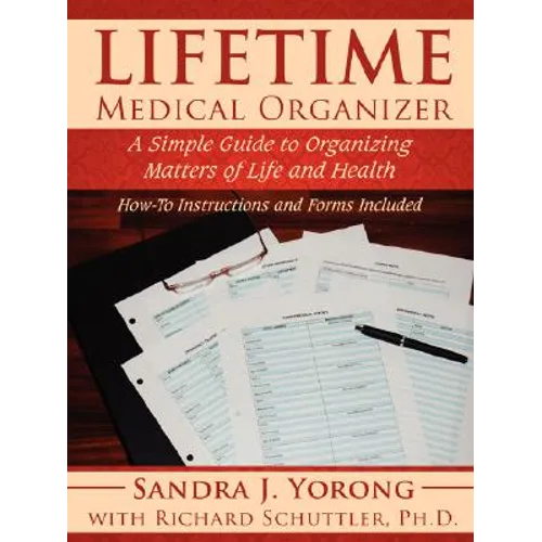 Lifetime Medical Organizer: A Simple Guide to Organizing Matters of Life and Health: How-To Instructions and Forms Included