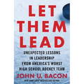 Let Them Lead: Unexpected Lessons in Leadership from America's Worst High School Hockey Team