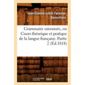 Grammaire Raisonnée, Ou Cours Théorique Et Pratique de la Langue Française. Partie 2 (Éd.1818)