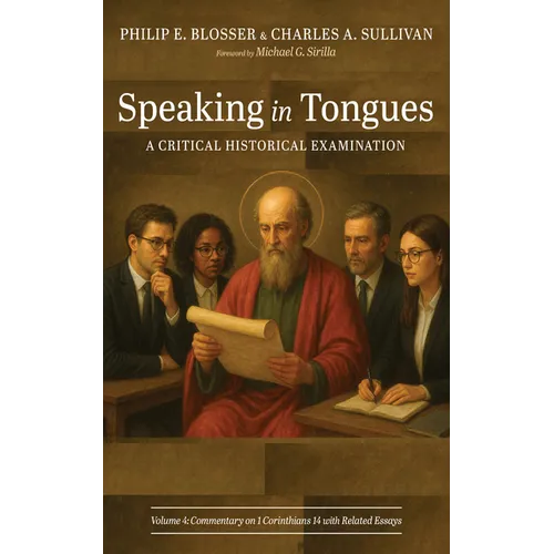 Speaking in Tongues: A Critical Historical Examination, Volume 4: Commentary on 1 Corinthians 14 with Related Essays