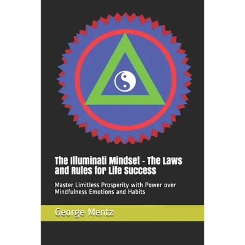 The Illuminati Mindset - The Laws and Rules for Life Success: Master Limitless Prosperity with Power over Mindfulness Emotions and Habits