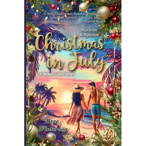 Mistletoe & Mimosas: A Non-Traditional Holiday Romance of Sunshine, Second Chances, and Unexpected Love on a Romantic Beach Getaway